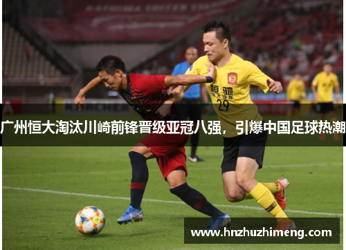 广州恒大淘汰川崎前锋晋级亚冠八强，引爆中国足球热潮