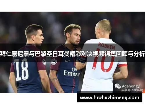 拜仁慕尼黑与巴黎圣日耳曼精彩对决视频锦集回顾与分析